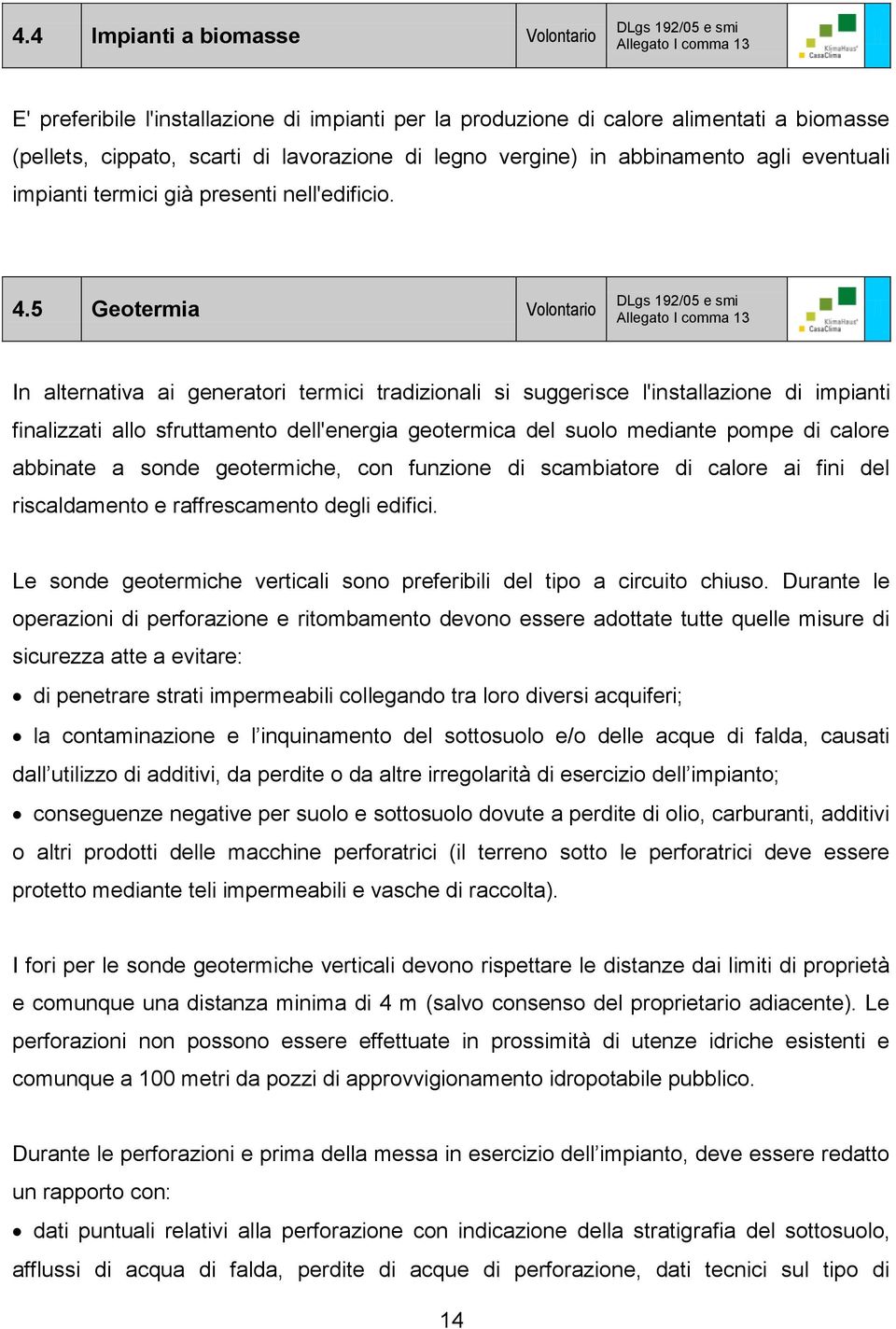 5 Geotermia Volontario DLgs 192/05 e smi Allegato I comma 13 In alternativa ai generatori termici tradizionali si suggerisce l'installazione di impianti finalizzati allo sfruttamento dell'energia