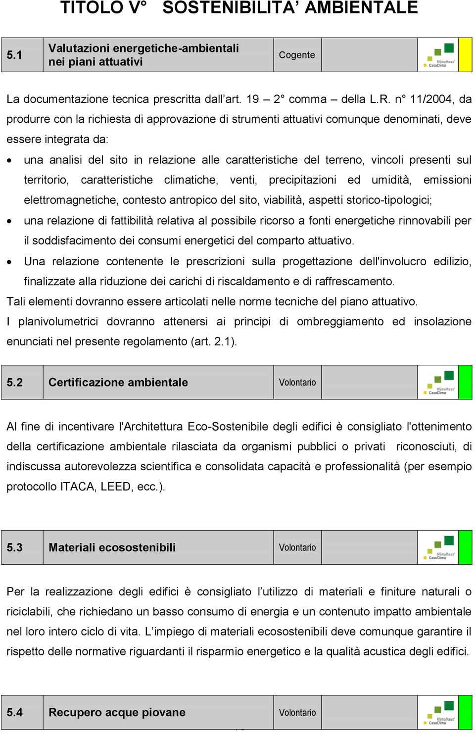 vincoli presenti sul territorio, caratteristiche climatiche, venti, precipitazioni ed umidità, emissioni elettromagnetiche, contesto antropico del sito, viabilità, aspetti storico-tipologici; una