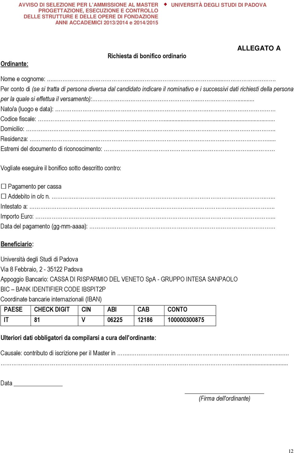 Codice fiscale:... Domicilio:.. Residenza:..... Estremi del documento di riconoscimento:. Vogliate eseguire il bonifico sotto descritto contro: Pagamento per cassa Addebito in c/c n.... Intestato a:.