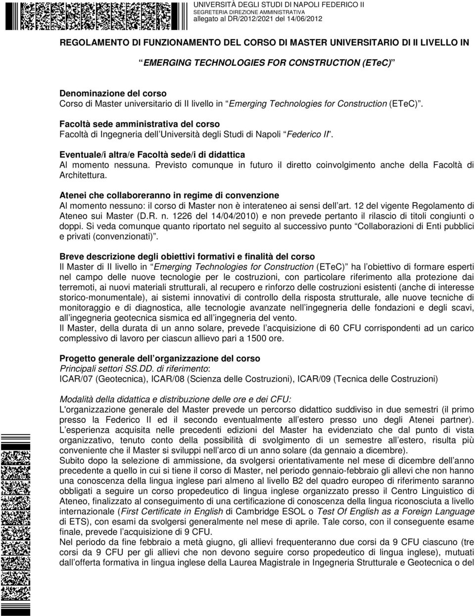 Eventuale/i altra/e Facoltà sede/i di didattica Al momento nessuna. Previsto comunque in futuro il diretto coinvolgimento anche della Facoltà di Architettura.