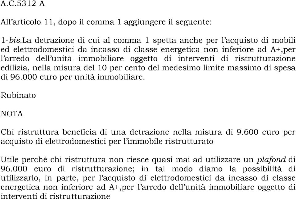 di ristrutturazione edilizia, nella misura del 10 per cento del medesimo limite massimo di spesa di 96.000 euro per unità immobiliare. Chi ristruttura beneficia di una detrazione nella misura di 9.