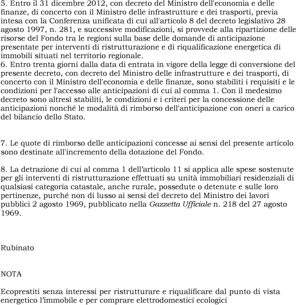 281, e successive modificazioni, si provvede alla ripartizione delle risorse del Fondo tra le regioni sulla base delle domande di anticipazione presentate per interventi di ristrutturazione e di