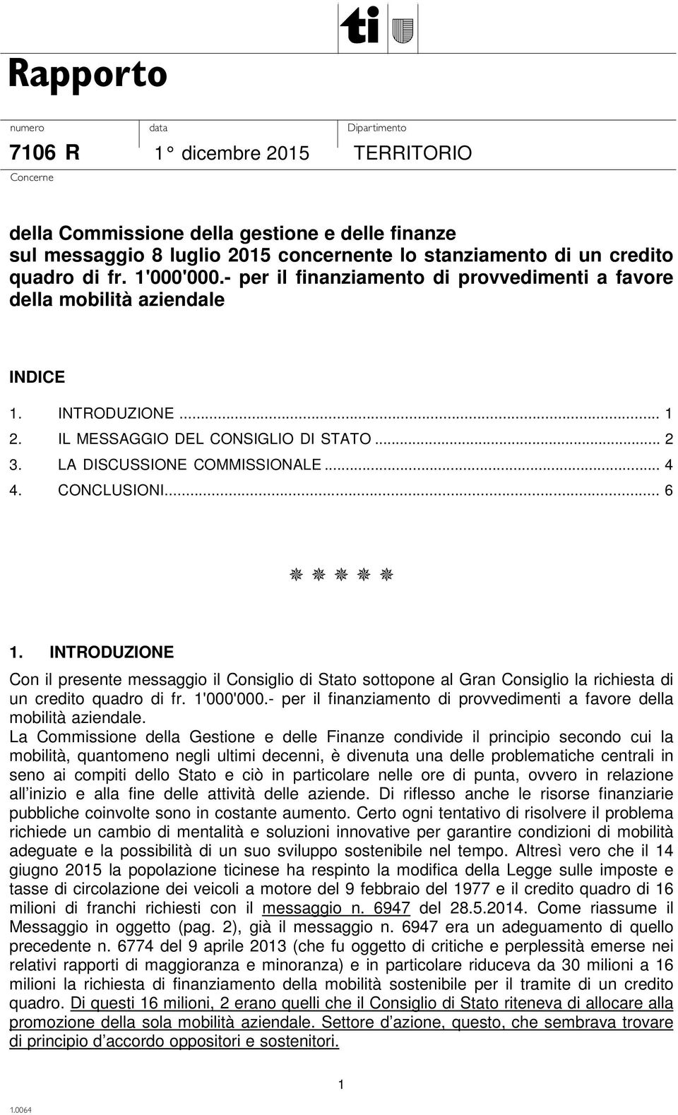 .. 6 1. INTRODUZIONE Con il presente messaggio il Consiglio di Stato sottopone al Gran Consiglio la richiesta di un credito quadro di fr. 1'000'000.