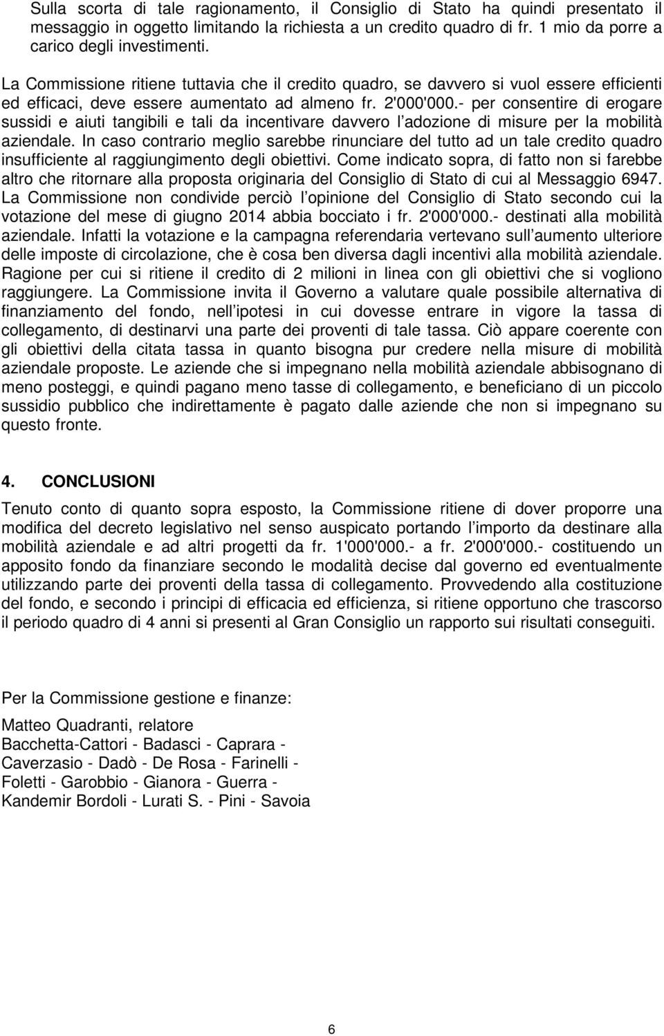 - per consentire di erogare sussidi e aiuti tangibili e tali da incentivare davvero l adozione di misure per la mobilità aziendale.