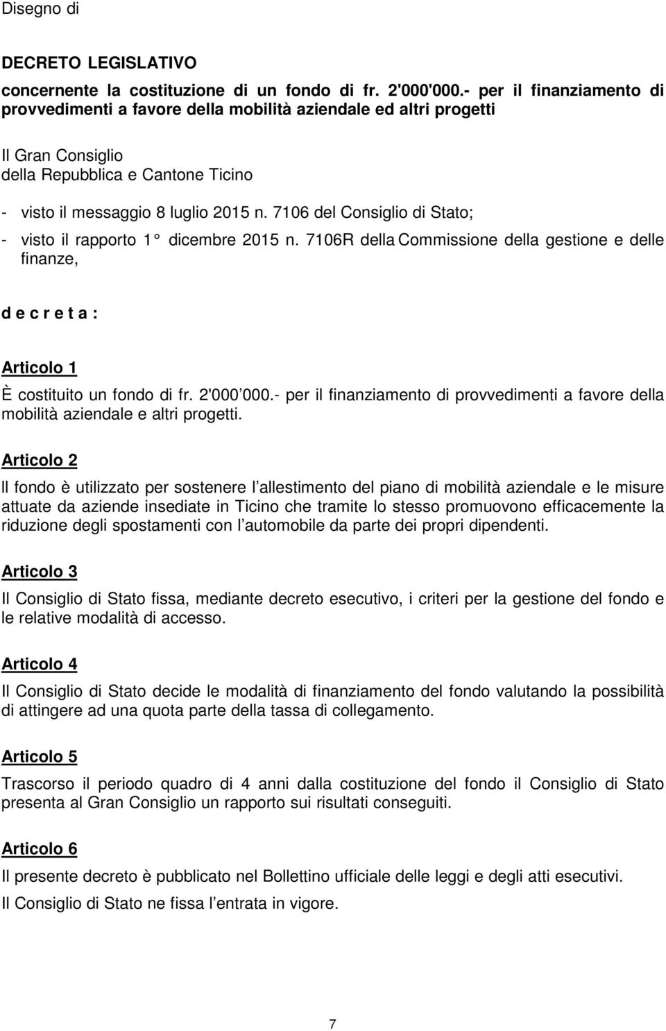 7106 del Consiglio di Stato; - visto il rapporto 1 dicembre 2015 n. 7106R della Commissione della gestione e delle finanze, d e c r e t a : Articolo 1 È costituito un fondo di fr. 2'000 000.