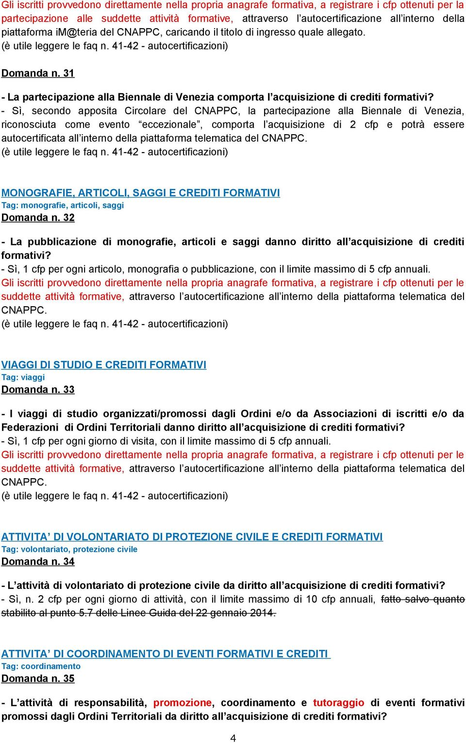 - Sì, secondo apposita Circolare del CNAPPC, la partecipazione alla Biennale di Venezia, riconosciuta come evento eccezionale, comporta l acquisizione di 2 cfp e potrà essere autocertificata all