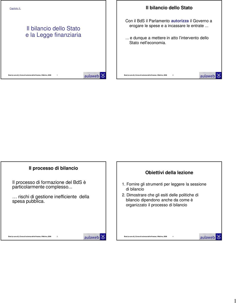 Bosi (a cura di), Corso di scienza delle finanze, il Mulino, 2006 1 Bosi (a cura di), Corso di scienza delle finanze, il Mulino, 2006 2 Il processo di bilancio Il processo di formazione del BdS è