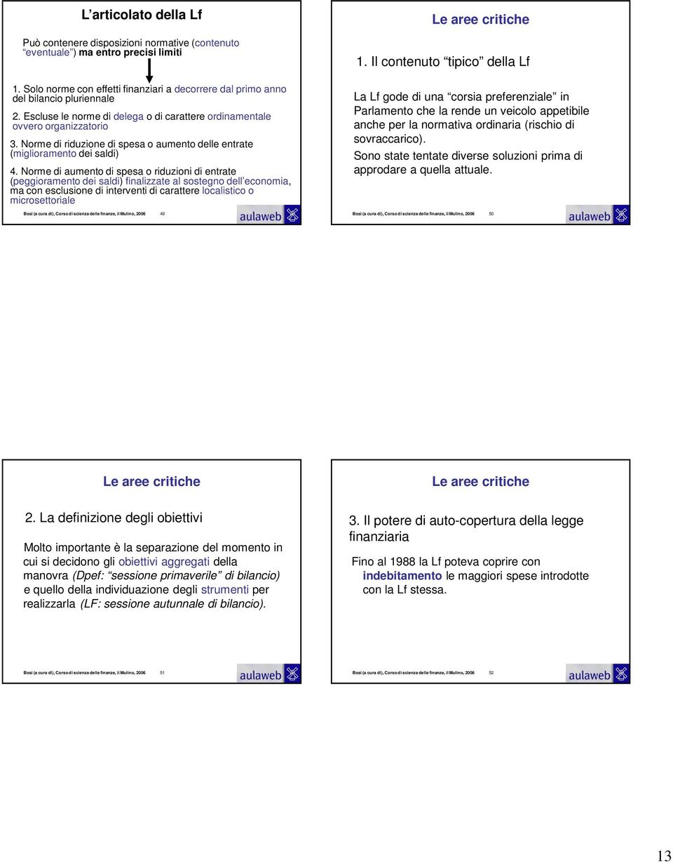 Norme di aumento di spesa o riduzioni di entrate (peggioramento dei saldi) finalizzate al sostegno dell economia, ma con esclusione di interventi di carattere localistico o microsettoriale Bosi (a