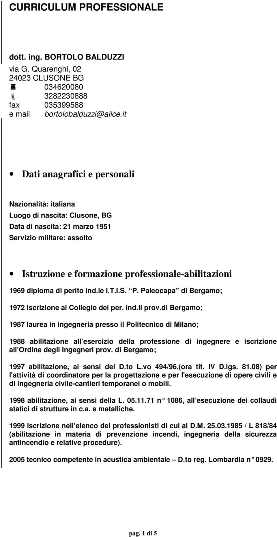 diploma di perito ind.le I.T.I.S. P. Paleocapa di Bergamo; 1972 iscrizione al Collegio dei per. ind.li prov.