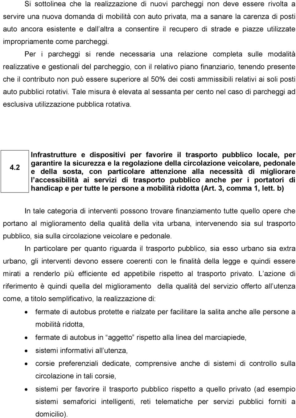 Per i parcheggi si rende necessaria una relazione completa sulle modalità realizzative e gestionali del parcheggio, con il relativo piano finanziario, tenendo presente che il contributo non può