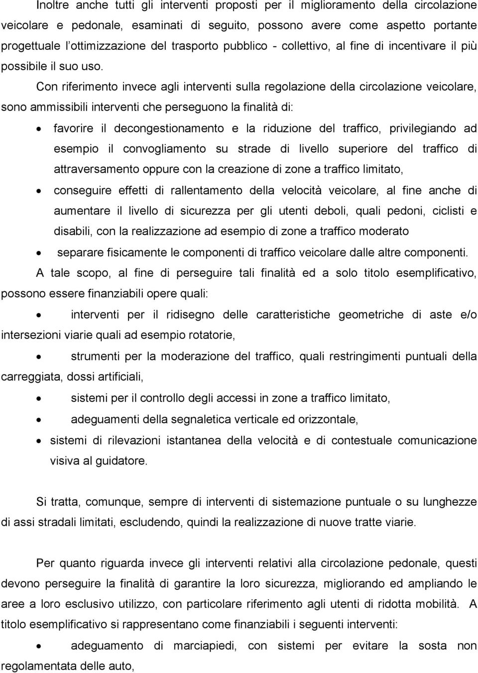 Con riferimento invece agli interventi sulla regolazione della circolazione veicolare, sono ammissibili interventi che perseguono la finalità di: favorire il decongestionamento e la riduzione del