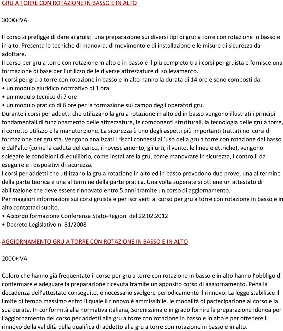 Il corso per gru a torre con rotazione in alto e in basso è il più completo tra i corsi per gruista e fornisce una formazione di base per l utilizzo delle diverse attrezzature di sollevamento.