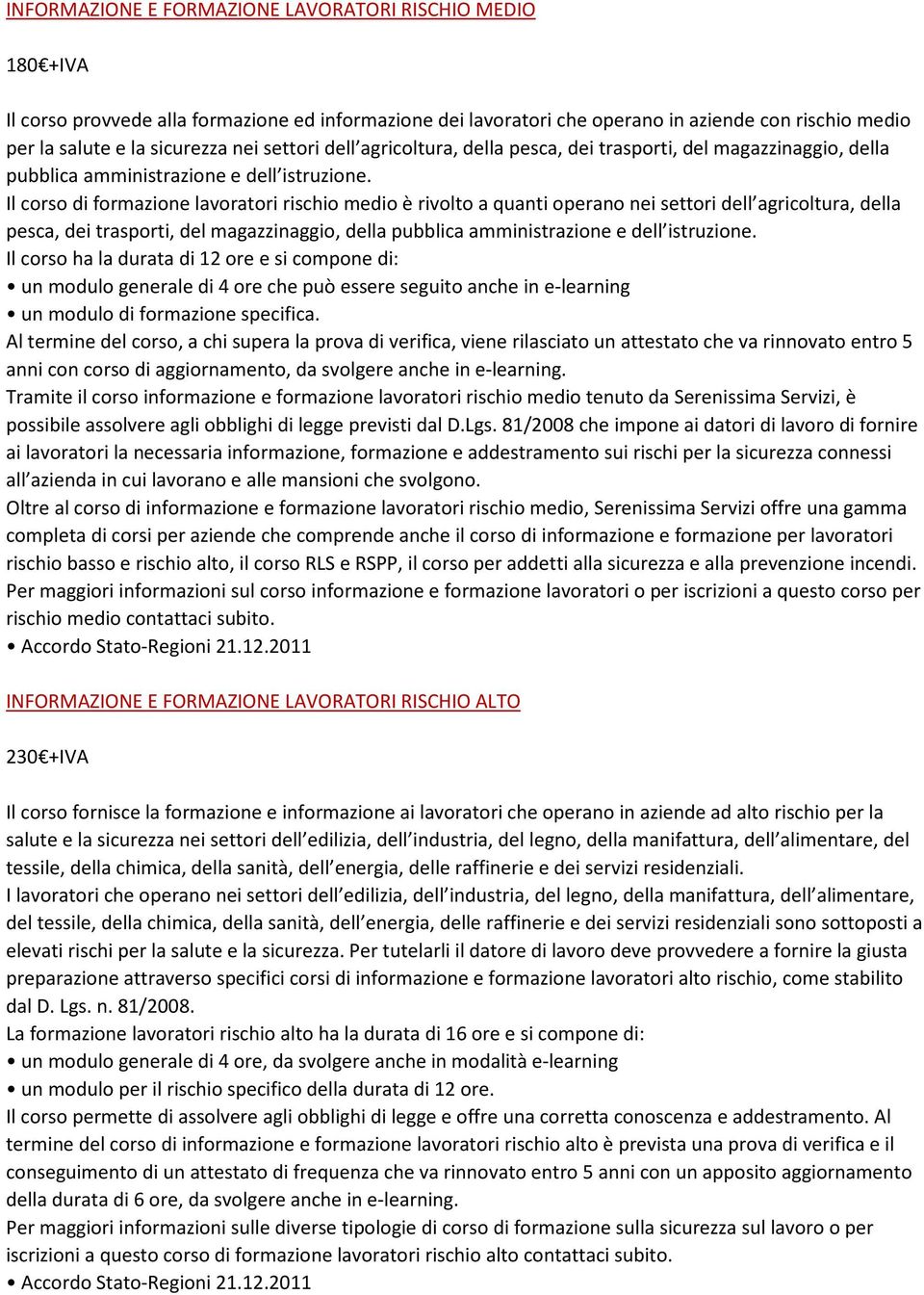 Il corso di formazione lavoratori rischio medio è rivolto a quanti operano nei  Il corso ha la durata di 12 ore e si compone di: un modulo generale di 4 ore che può essere seguito anche in e-learning