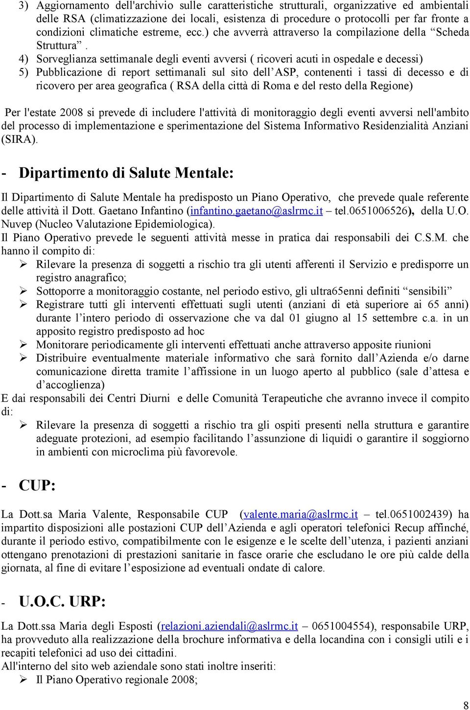 4) Sorveglianza settimanale degli eventi avversi ( ricoveri acuti in ospedale e decessi) 5) Pubblicazione di report settimanali sul sito dell ASP, contenenti i tassi di decesso e di ricovero per area