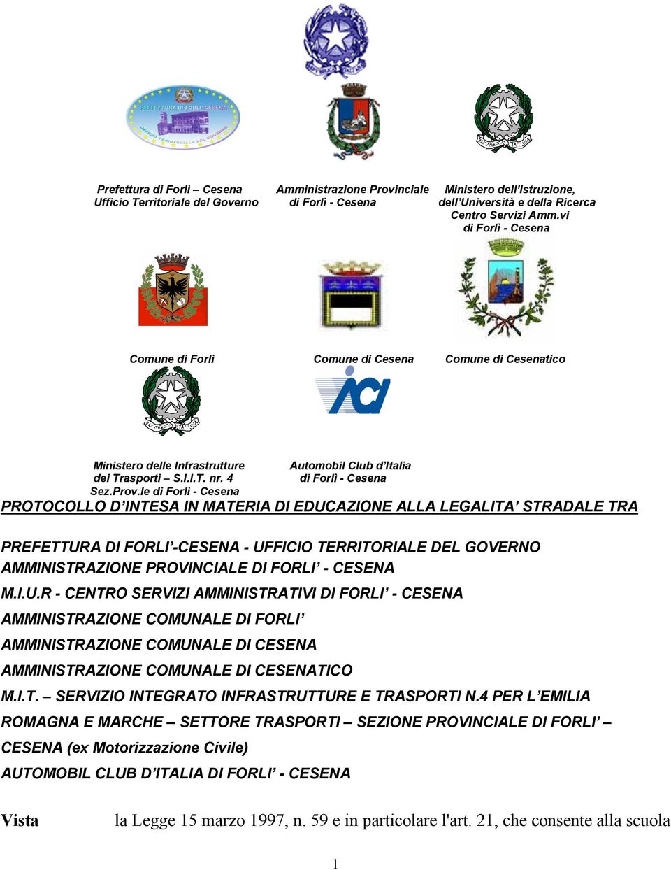 le di Forlì - Cesena PROTOCOLLO D INTESA IN MATERIA DI EDUCAZIONE ALLA LEGALITA STRADALE TRA PREFETTURA DI FORLI -CESENA - UFFICIO TERRITORIALE DEL GOVERNO AMMINISTRAZIONE PROVINCIALE DI FORLI -