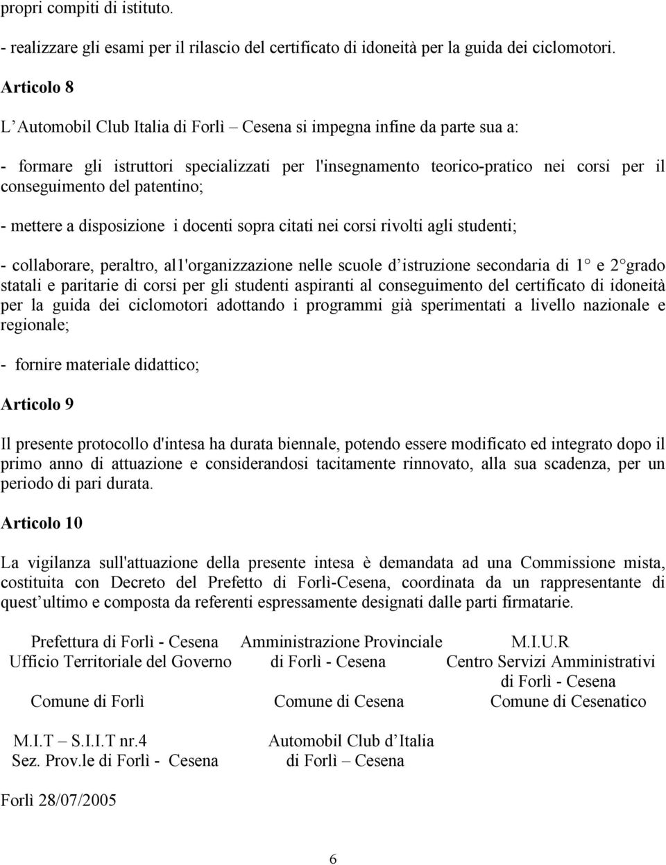 patentino; - mettere a disposizione i docenti sopra citati nei corsi rivolti agli studenti; - collaborare, peraltro, al1'organizzazione nelle scuole d istruzione secondaria di 1 e 2 grado statali e