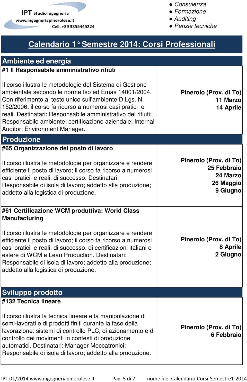 Destinatari: Responsabile amministrativo dei rifiuti; Responsabile ambiente; certificazione aziendale; Internal Auditor; Environment Manager.