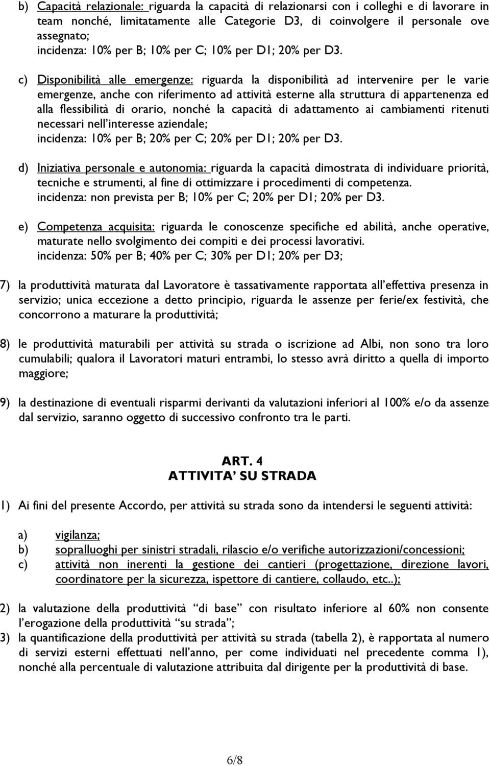 c) Disponibilità alle emergenze: riguarda la disponibilità ad intervenire per le varie emergenze, anche con riferimento ad attività esterne alla struttura di appartenenza ed alla flessibilità di