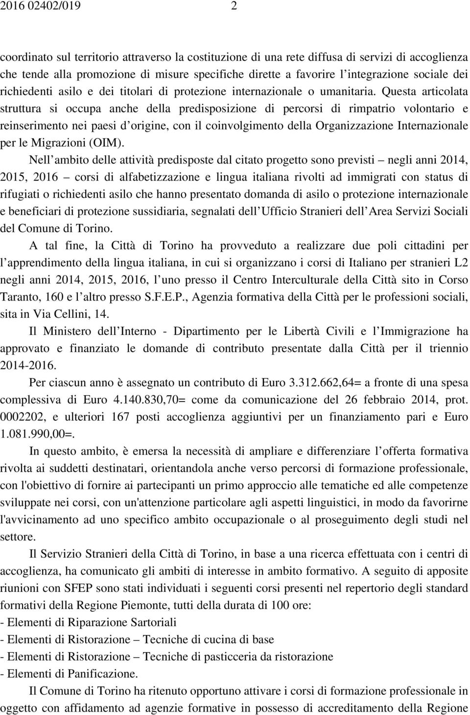 Questa articolata struttura si occupa anche della predisposizione di percorsi di rimpatrio volontario e reinserimento nei paesi d origine, con il coinvolgimento della Organizzazione Internazionale