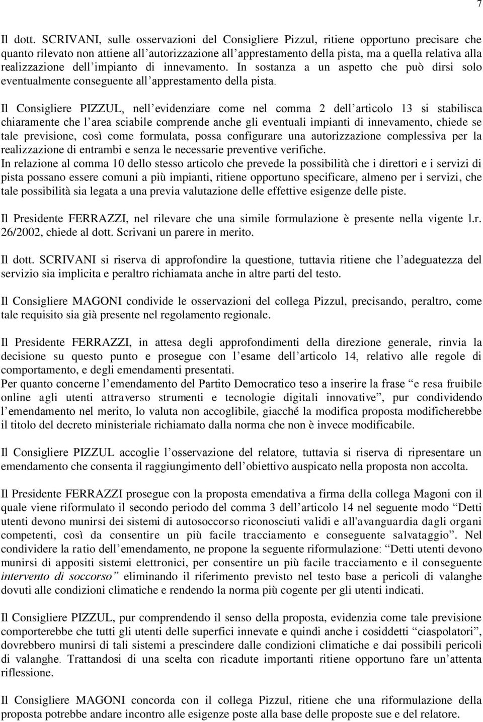 realizzazione dell impianto di innevamento. In sostanza a un aspetto che può dirsi solo eventualmente conseguente all apprestamento della pista.