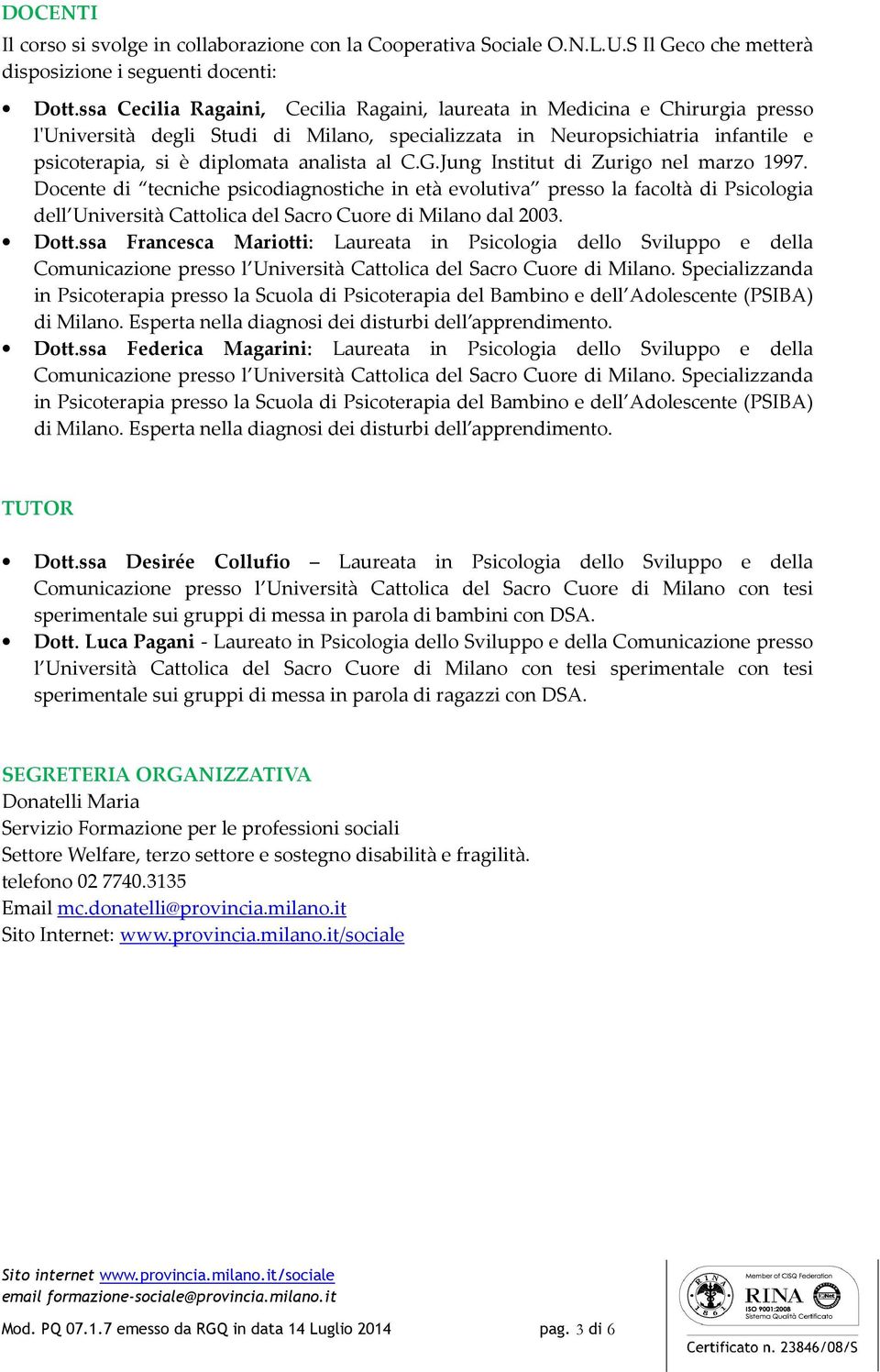 Jung Institut di Zurigo nel marzo 1997. Docente di tecniche psicodiagnostiche in età evolutiva presso la facoltà di Psicologia dell Università Cattolica del Sacro Cuore di Milano dal 2003. Dott.