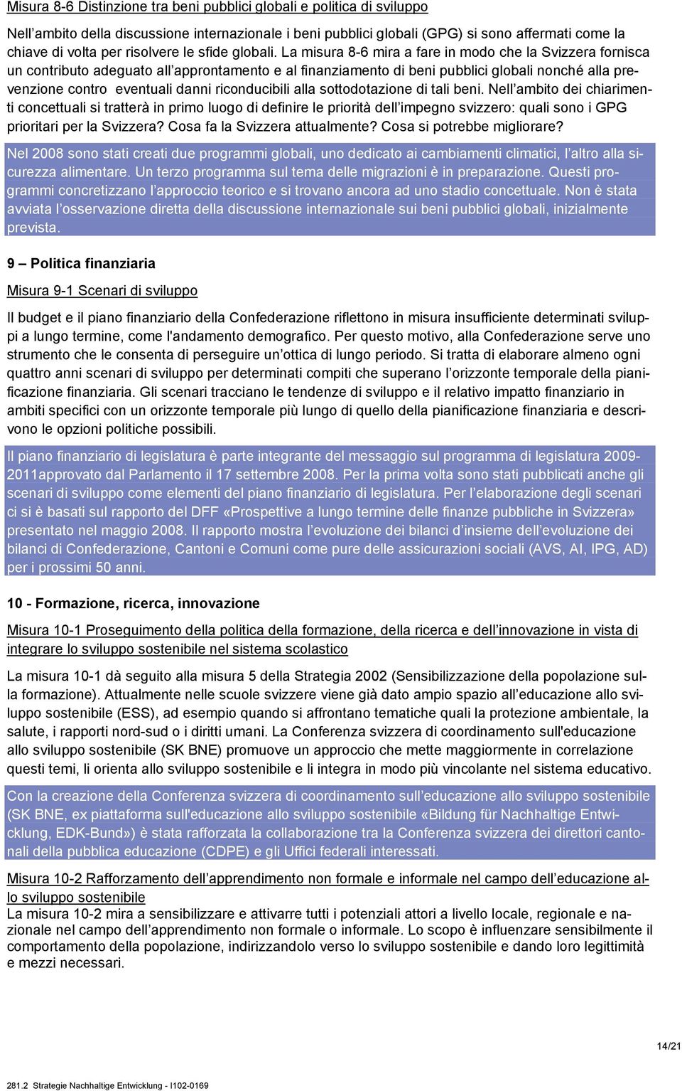 La misura 8-6 mira a fare in modo che la Svizzera fornisca un contributo adeguato all approntamento e al finanziamento di beni pubblici globali nonché alla prevenzione contro eventuali danni