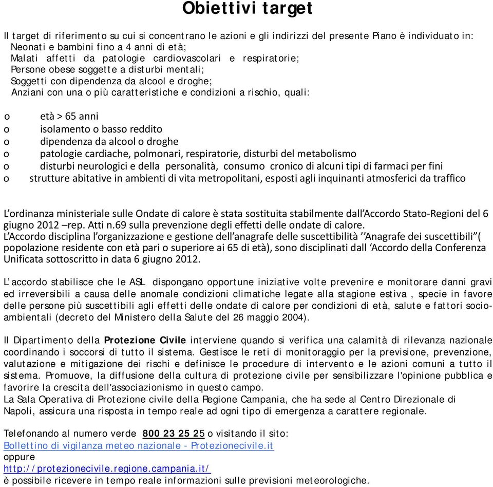 età > 65 anni isolamento o basso reddito dipendenza da alcool o droghe patologie cardiache, polmonari, respiratorie, disturbi del metabolismo disturbi neurologici e della personalità, consumo cronico