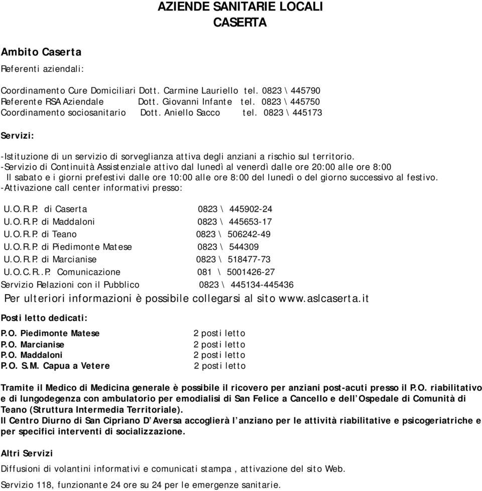 -Servizio di Continuità Assistenziale attivo dal lunedì al venerdì dalle ore 20:00 alle ore 8:00 Il sabato e i giorni prefestivi dalle ore 10:00 alle ore 8:00 del lunedì o del giorno successivo al