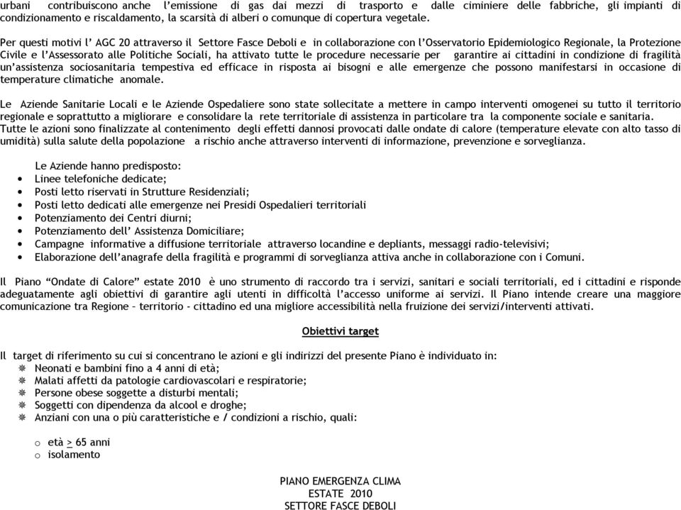 Per questi motivi l AGC 20 attraverso il Settore Fasce Deboli e in collaborazione con l Osservatorio Epidemiologico Regionale, la Protezione Civile e l Assessorato alle Politiche Sociali, ha attivato