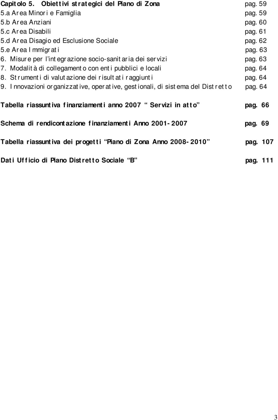 Modalità di collegamento con enti pubblici e locali pag. 64 8. Strumenti di valutazione dei risultati raggiunti pag. 64 9.