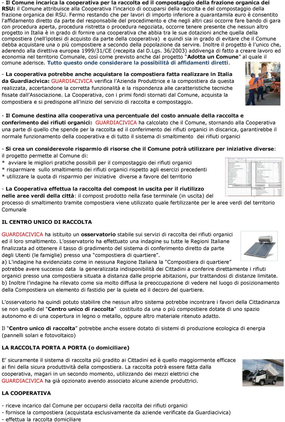 Fermo restando che per lavori di importo inferiore a quarantamila euro è consentito l'affidamento diretto da parte del responsabile del procedimento e che negli altri casi occorre fare bando di gara