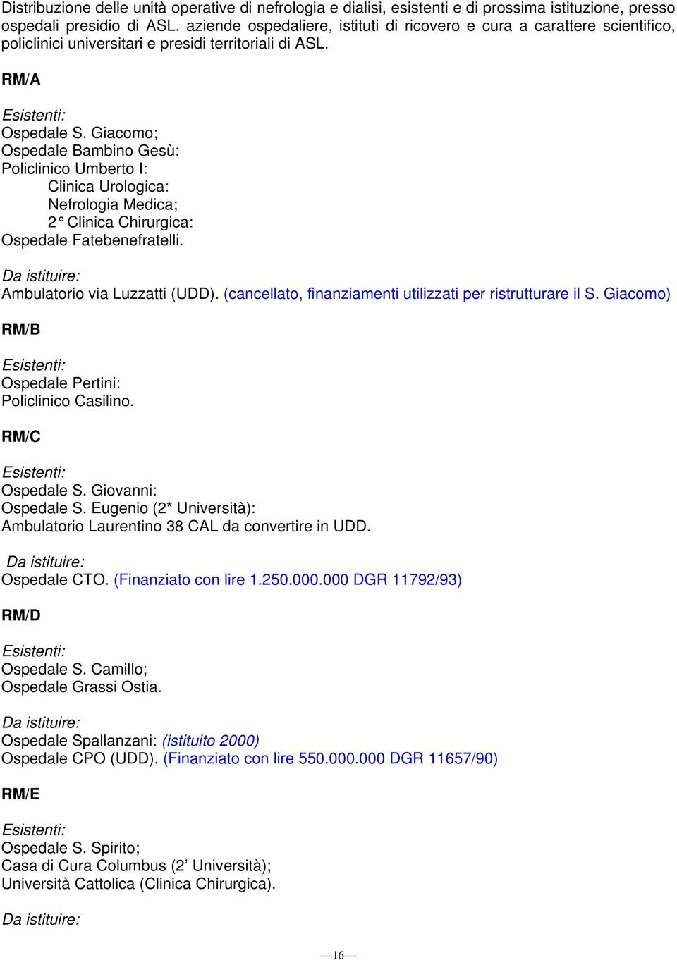 Giacomo; Ospedale Bambino Gesù: Policlinico Umberto I: Clinica Urologica: Nefrologia Medica; 2 Clinica Chirurgica: Ospedale Fatebenefratelli. Da istituire: Ambulatorio via Luzzatti (UDD).