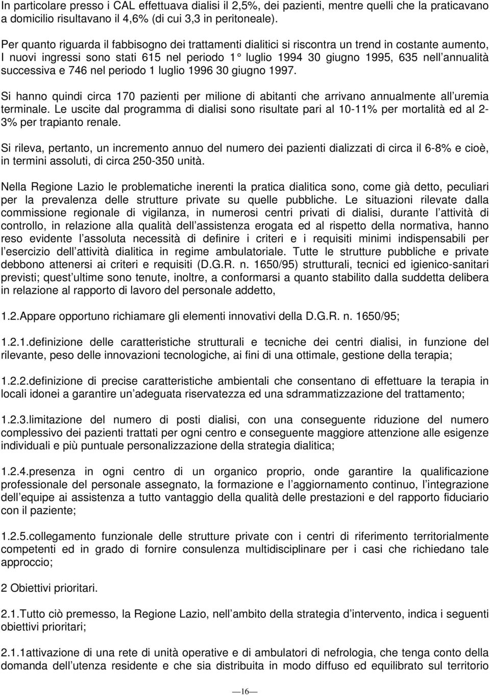 successiva e 746 nel periodo 1 luglio 1996 30 giugno 1997. Si hanno quindi circa 170 pazienti per milione di abitanti che arrivano annualmente all uremia terminale.