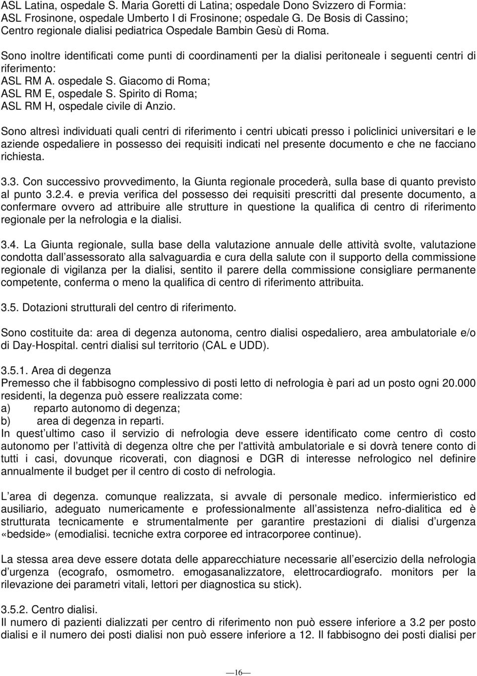 Sono inoltre identificati come punti di coordinamenti per la dialisi peritoneale i seguenti centri di riferimento: ASL RM A. ospedale S. Giacomo di Roma; ASL RM E, ospedale S.