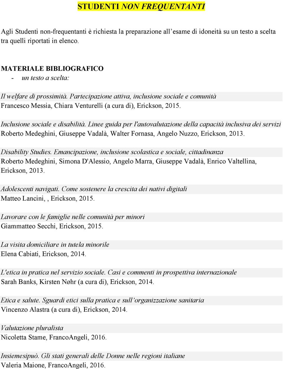 Inclusione sociale e disabilità. Linee guida per l'autovalutazione della capacità inclusiva dei servizi Roberto Medeghini, Giuseppe Vadalà, Walter Fornasa, Angelo Nuzzo, Erickson, 2013.