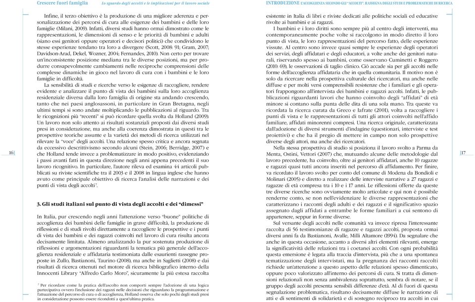 sociali ed educative dei percorsi di cura alle esigenze dei bambini e delle loro rivolte ai bambini e ai ragazzi. famiglie (Milani, 2009).