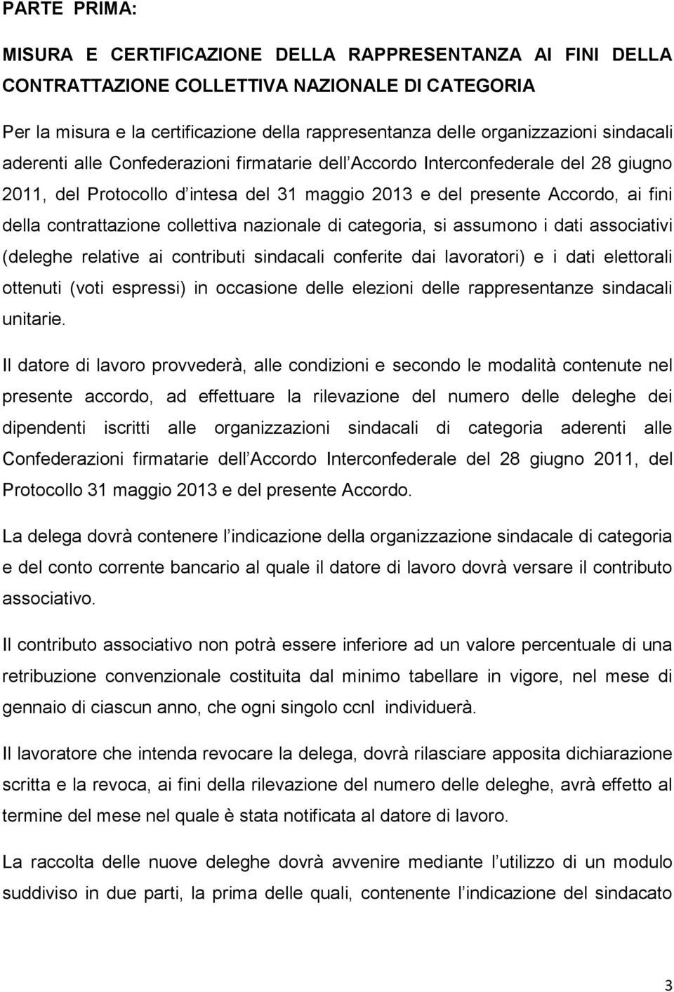 collettiva nazionale di categoria, si assumono i dati associativi (deleghe relative ai contributi sindacali conferite dai lavoratori) e i dati elettorali ottenuti (voti espressi) in occasione delle