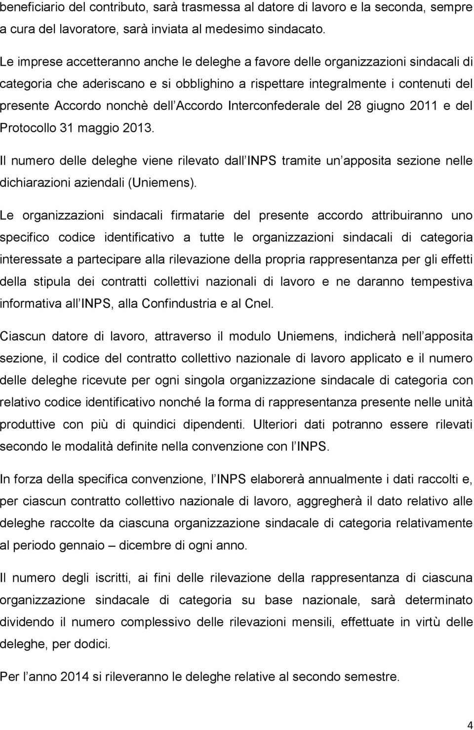 Accordo Interconfederale del 28 giugno 2011 e del Protocollo 31 maggio 2013. Il numero delle deleghe viene rilevato dall INPS tramite un apposita sezione nelle dichiarazioni aziendali (Uniemens).