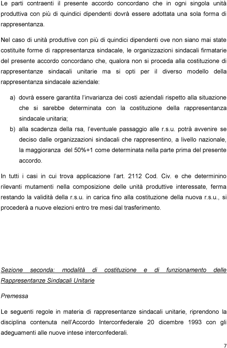 concordano che, qualora non si proceda alla costituzione di rappresentanze sindacali unitarie ma si opti per il diverso modello della rappresentanza sindacale aziendale: a) dovrà essere garantita l