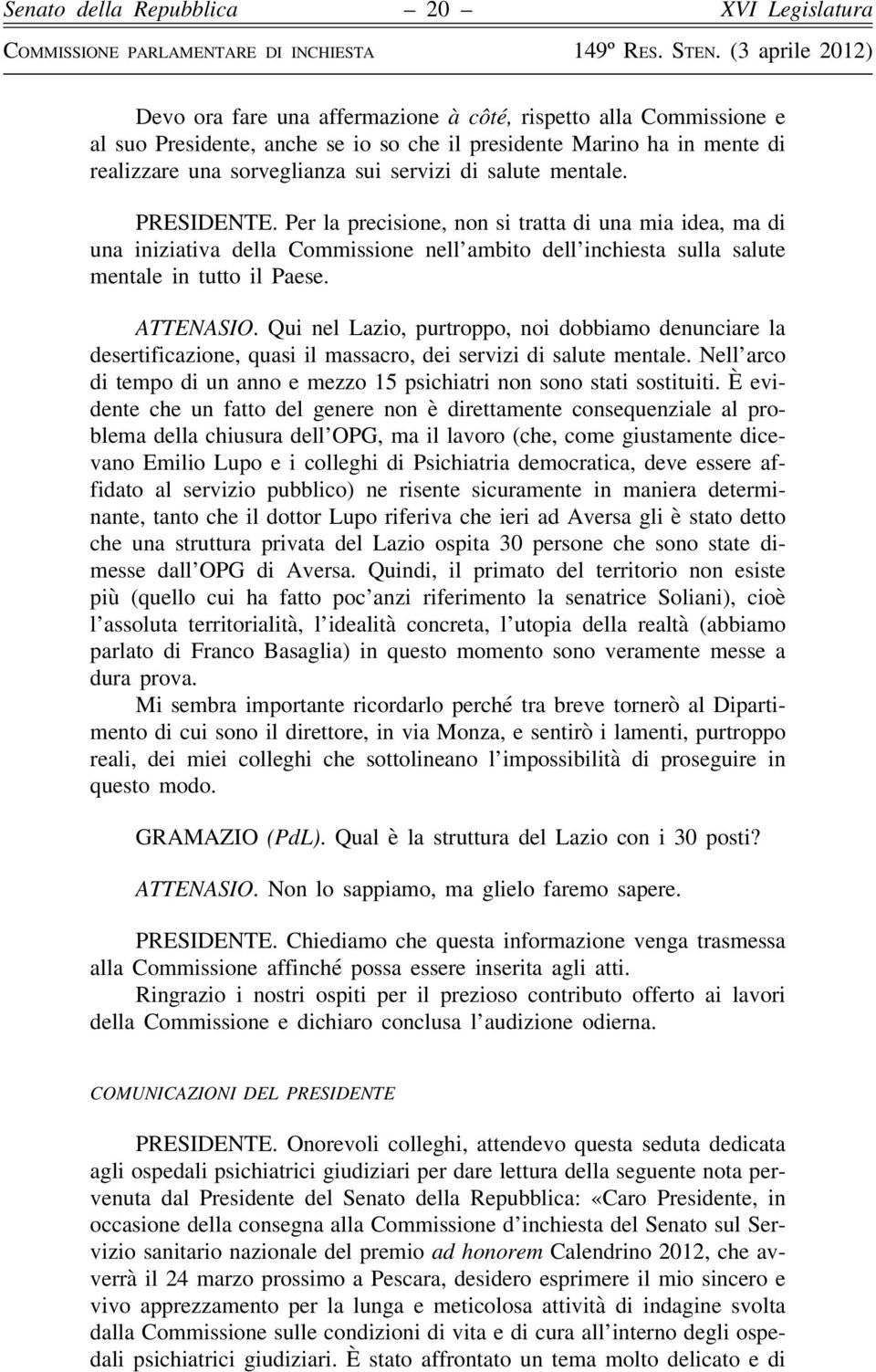 Qui nel Lazio, purtroppo, noi dobbiamo denunciare la desertificazione, quasi il massacro, dei servizi di salute mentale. Nell arco di tempo di un anno e mezzo 15 psichiatri non sono stati sostituiti.