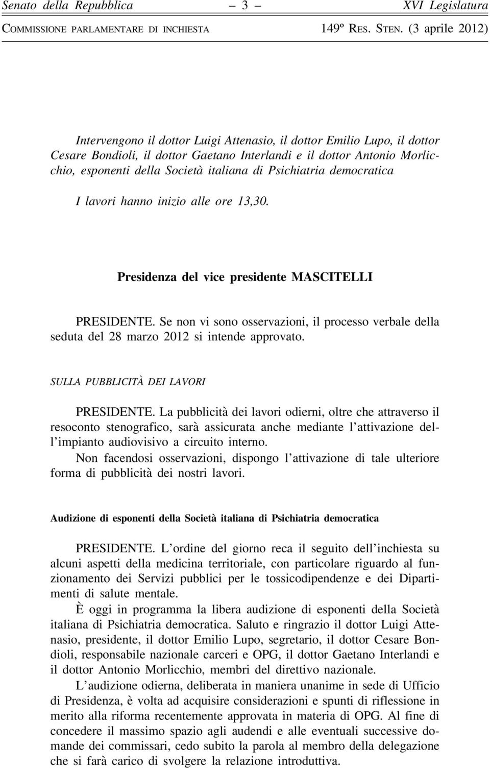 Se non vi sono osservazioni, il processo verbale della seduta del 28 marzo 2012 si intende approvato. SULLA PUBBLICITÀ DEI LAVORI PRESIDENTE.