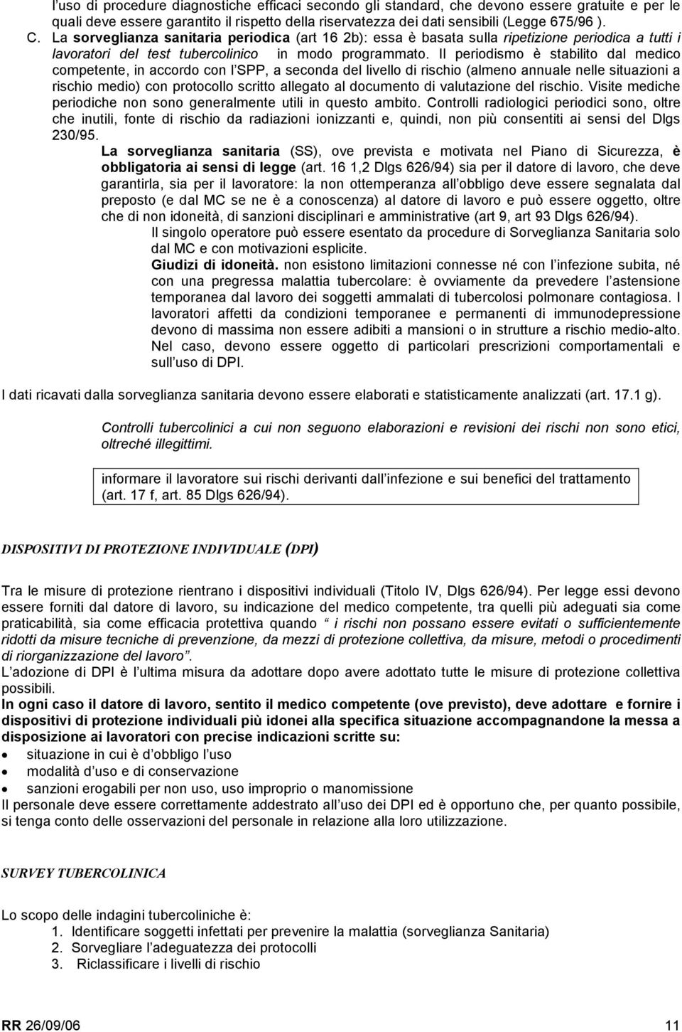 Il periodismo è stabilito dal medico competente, in accordo con l SPP, a seconda del livello di rischio (almeno annuale nelle situazioni a rischio medio) con protocollo scritto allegato al documento