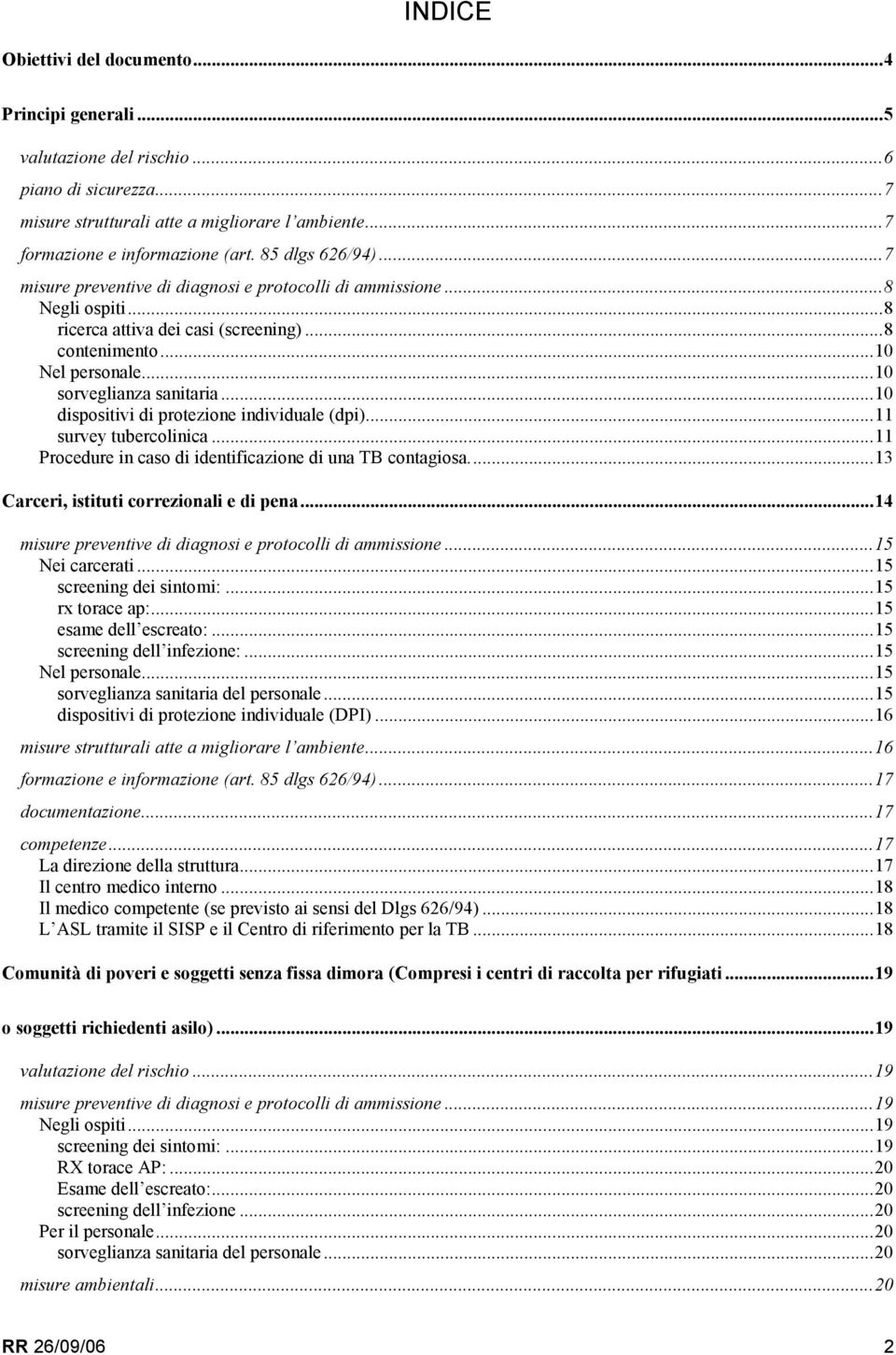 ..10 dispositivi di protezione individuale (dpi)...11 survey tubercolinica...11 Procedure in caso di identificazione di una TB contagiosa...13 Carceri, istituti correzionali e di pena.