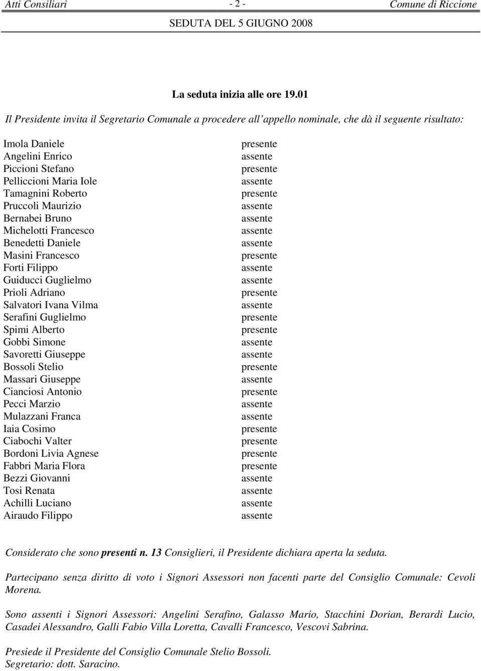 Pruccoli Maurizio Bernabei Bruno Michelotti Francesco Benedetti Daniele Masini Francesco Forti Filippo Guiducci Guglielmo Prioli Adriano Salvatori Ivana Vilma Serafini Guglielmo Spimi Alberto Gobbi