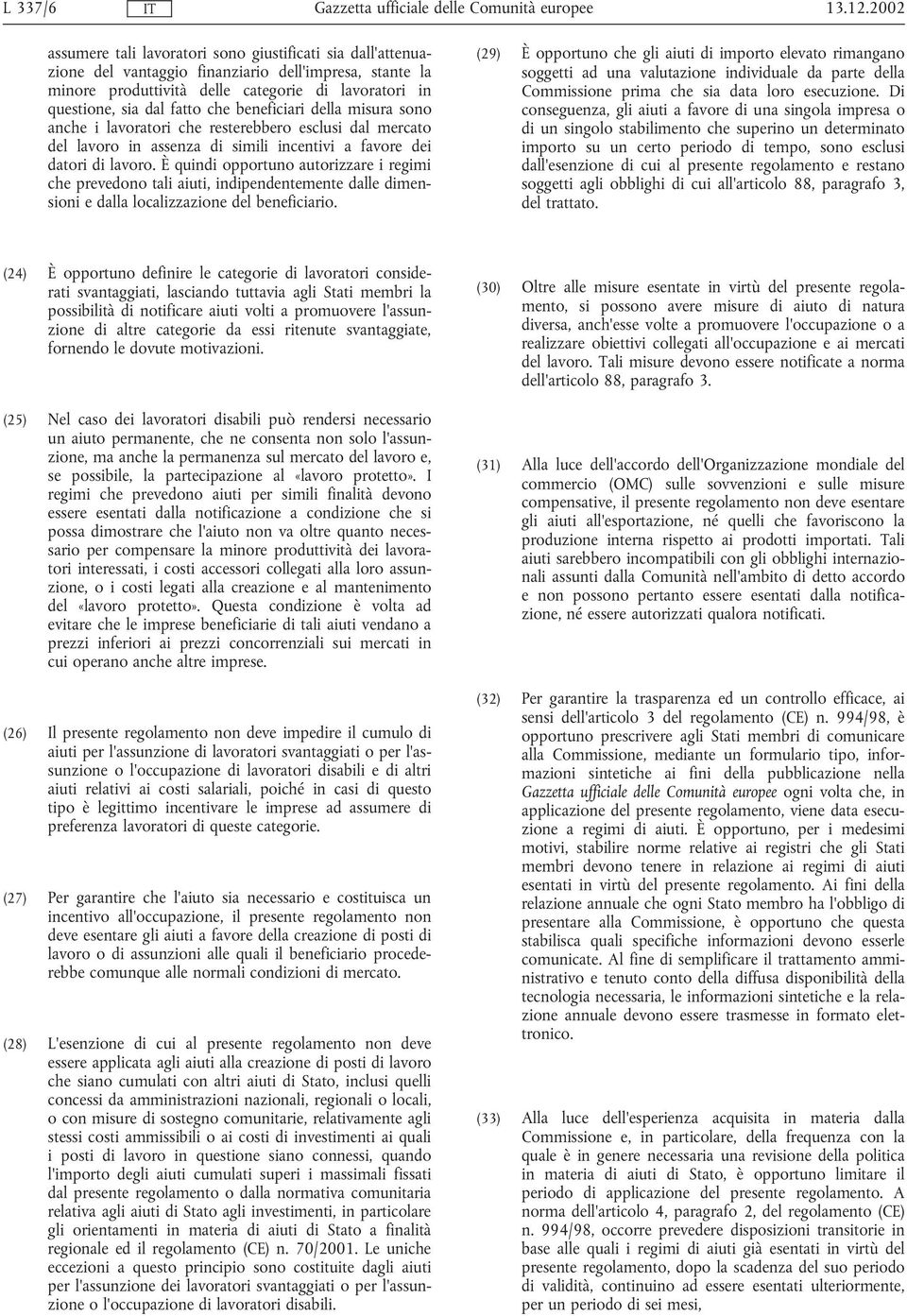 che beneficiari della misura sono anche i lavoratori che resterebbero esclusi dal mercato del lavoro in assenza di simili incentivi a favore dei datori di lavoro.