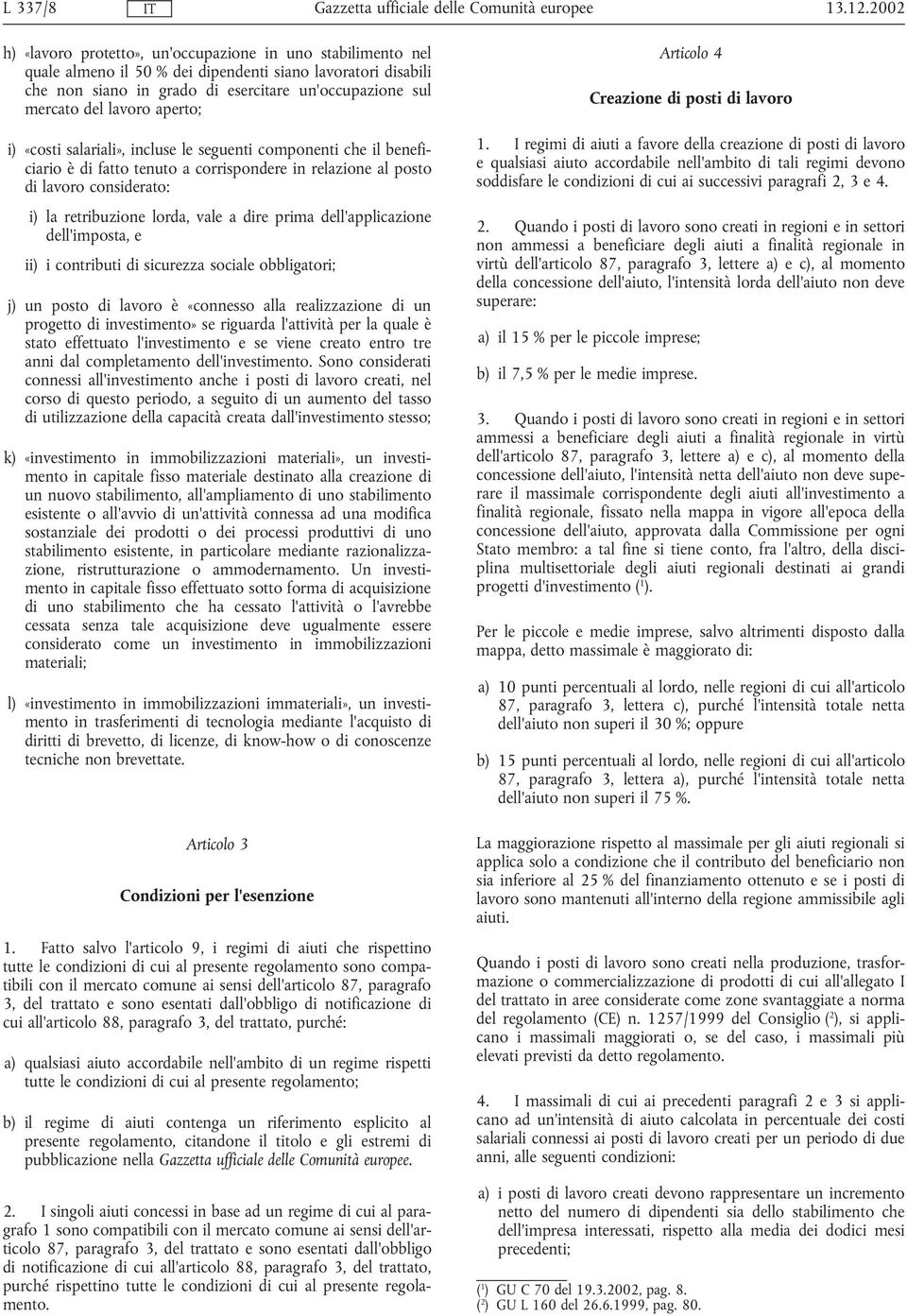 lavoro aperto; i) «costi salariali», incluse le seguenti componenti che il beneficiario è di fatto tenuto a corrispondere in relazione al posto di lavoro considerato: i) la retribuzione lorda, vale a