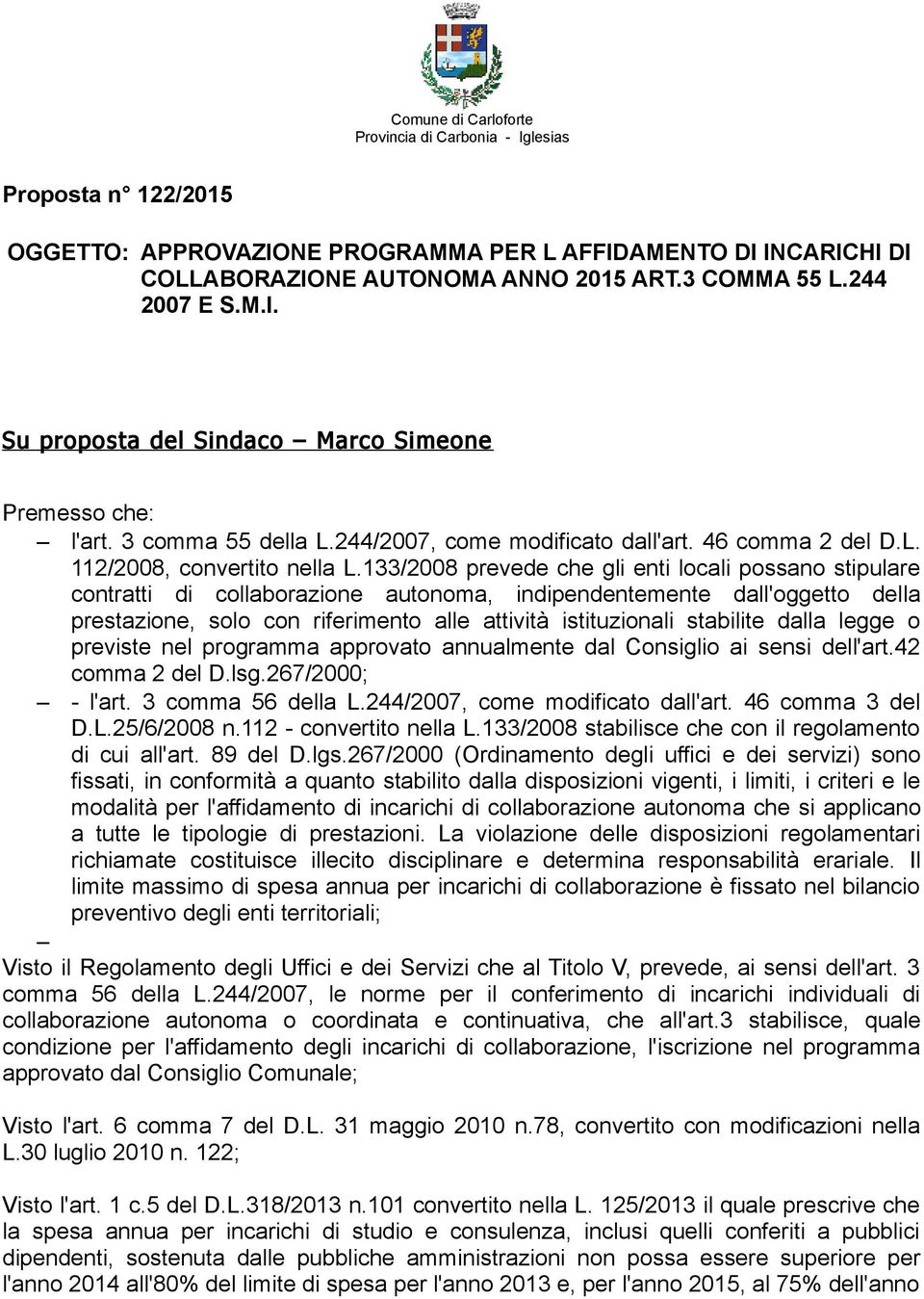 133/2008 prevede che gli enti locali possano stipulare contratti di collaborazione autonoma, indipendentemente dall'oggetto della prestazione, solo con riferimento alle attività istituzionali