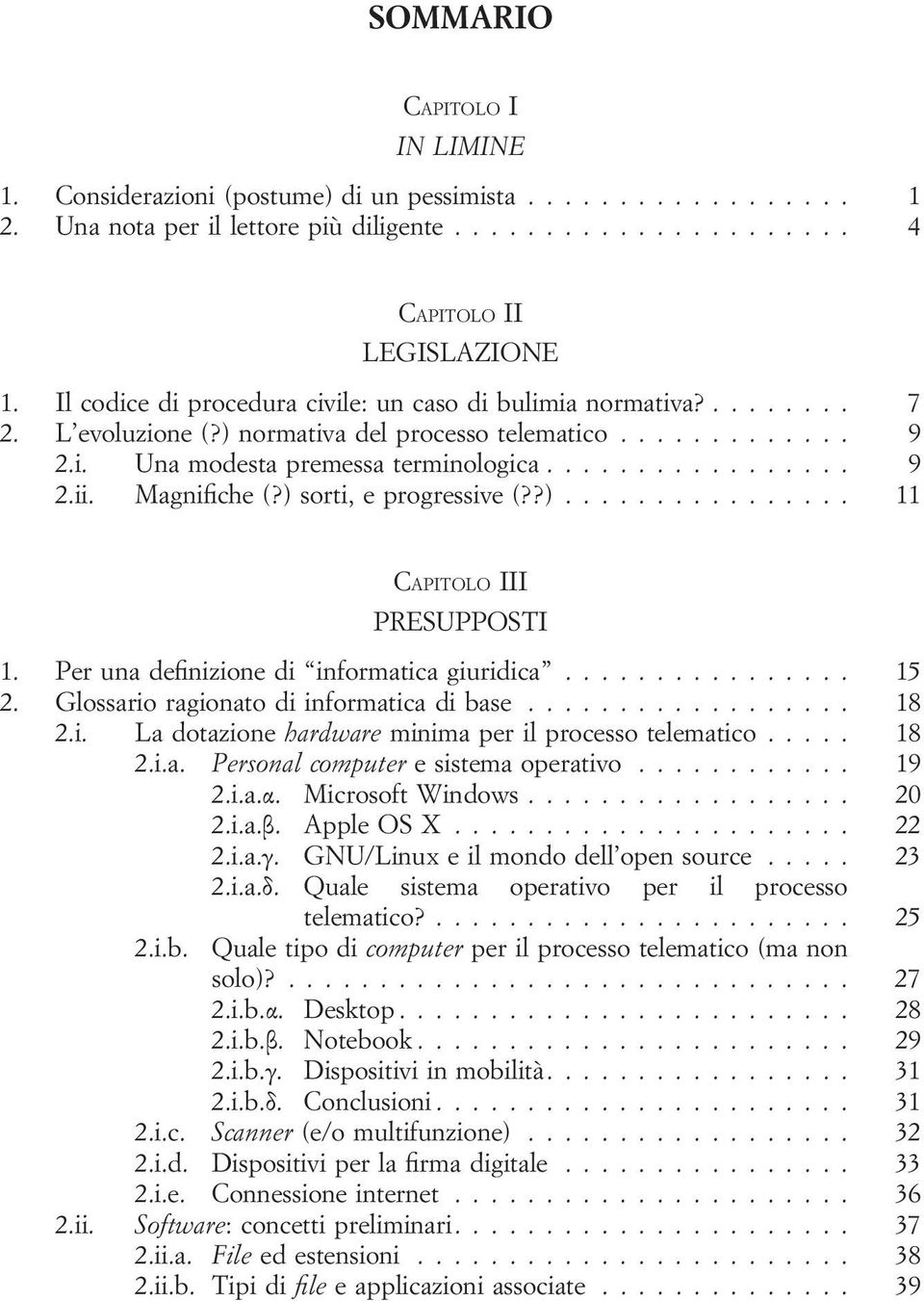 ) sorti, e progressive (??)... 11 CAPITOLO III PRESUPPOSTI 1. Per una definizione di informatica giuridica... 15 2. Glossario ragionato di informatica di base... 18 2.i. La dotazione hardware minima per il processo telematico.