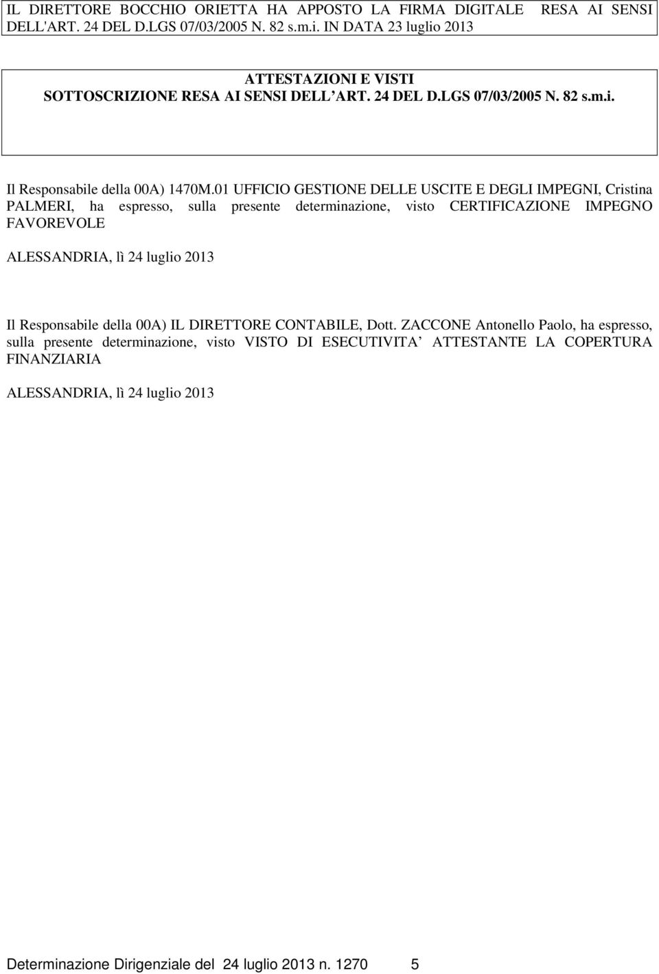 01 UFFICIO GESTIONE DELLE USCITE E DEGLI IMPEGNI, Cristina PALMERI, ha espresso, sulla presente determinazione, visto CERTIFICAZIONE IMPEGNO FAVOREVOLE ALESSANDRIA, lì 24 luglio 2013