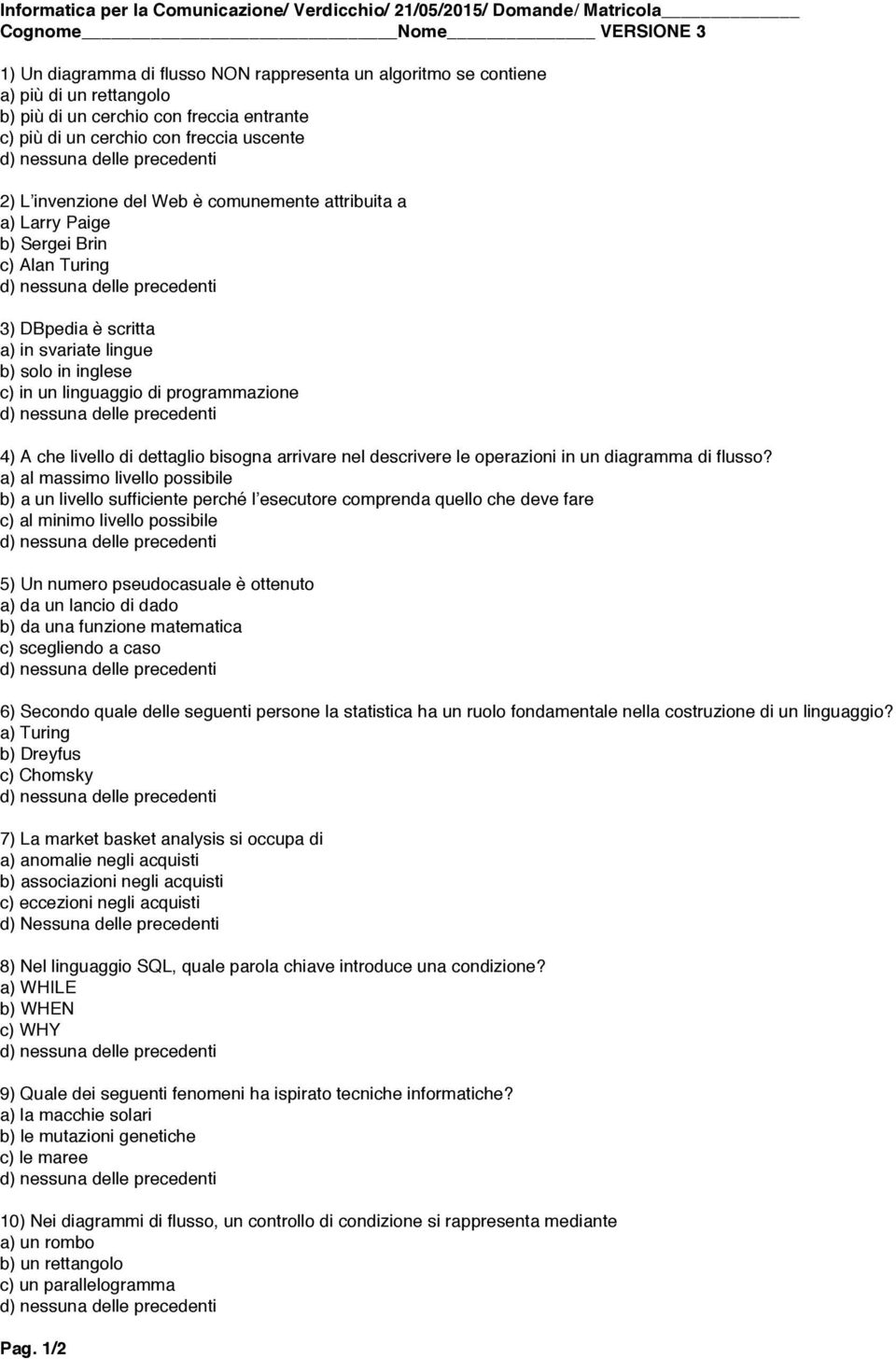 svariate lingue b) solo in inglese c) in un linguaggio di programmazione 4) A che livello di dettaglio bisogna arrivare nel descrivere le operazioni in un diagramma di flusso?